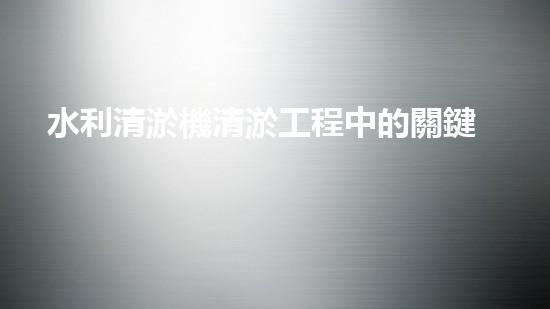 水利清淤機清淤工程中的關鍵技術與實施策略探討，您預備好深入了解了嗎？
